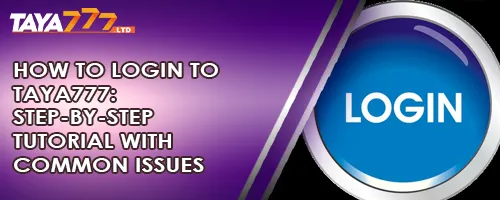 How to Login to TAYA777: Step-by-Step Tutorial with Common Issues Solved