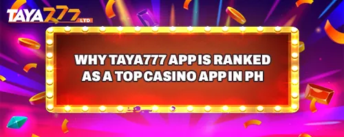 Why TAYA777 App is Ranked as a Top Casino App in PH