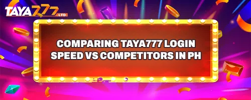 Comparing TAYA777 Login Speed vs Competitors in PH