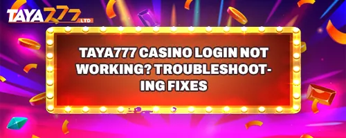 TAYA777 Casino Login Not Working? Troubleshooting Fixes